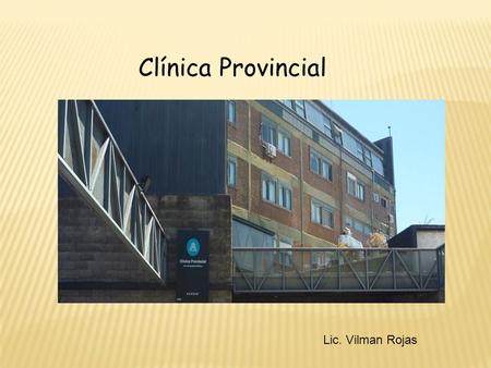 Clínica Provincial Lic. Vilman Rojas.  Abierta  Alta complejidad  Más importante de la zona  28 años de trayectoria  Reciente incorporación al programa.