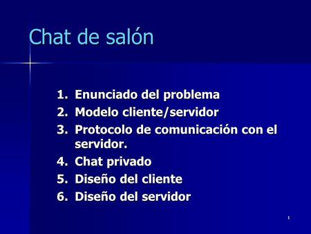 1 Chat de salón 1.Enunciado del problema 2.Modelo cliente/servidor 3.Protocolo de comunicación con el servidor. 4.Chat privado 5.Diseño del cliente 6.Diseño.