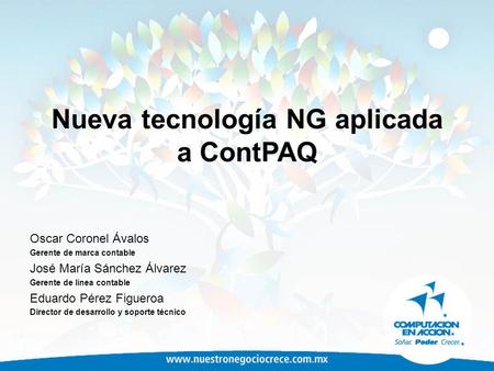 Nueva tecnología NG aplicada a ContPAQ Oscar Coronel Ávalos Gerente de marca contable José María Sánchez Álvarez Gerente de línea contable Eduardo Pérez.