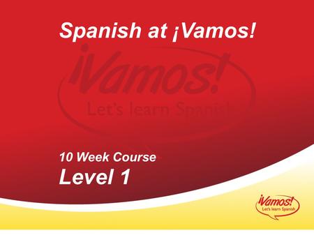 Spanish at ¡Vamos! 10 Week Course Level 1 1 1.