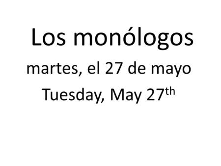 Los monólogos martes, el 27 de mayo Tuesday, May 27 th.