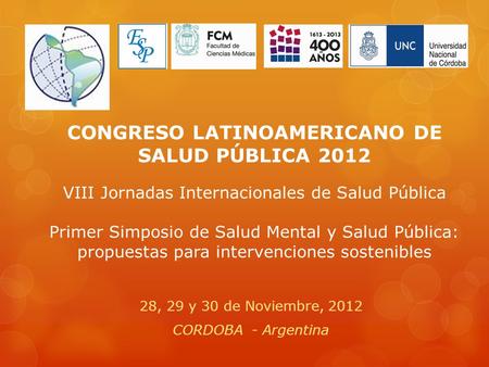 CONGRESO LATINOAMERICANO DE SALUD PÚBLICA 2012 VIII Jornadas Internacionales de Salud Pública Primer Simposio de Salud Mental y Salud Pública: propuestas.