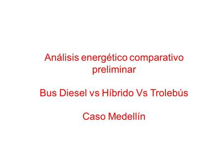 Análisis energético comparativo preliminar Bus Diesel vs Híbrido Vs Trolebús Caso Medellín.