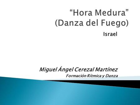 Israel Miguel Ángel Cerezal Martínez Formación Rítmica y Danza.