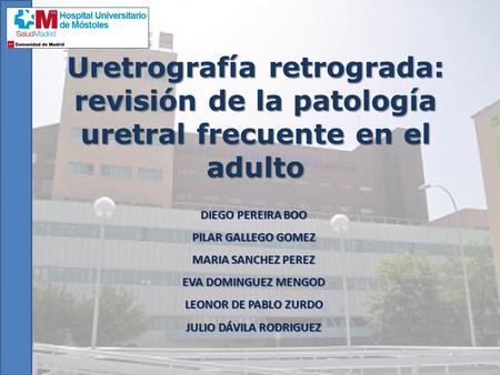 Uretrografía retrograda: revisión de la patología uretral frecuente en el adulto DIEGO PEREIRA BOO PILAR GALLEGO GOMEZ MARIA SANCHEZ PEREZ EVA DOMINGUEZ.