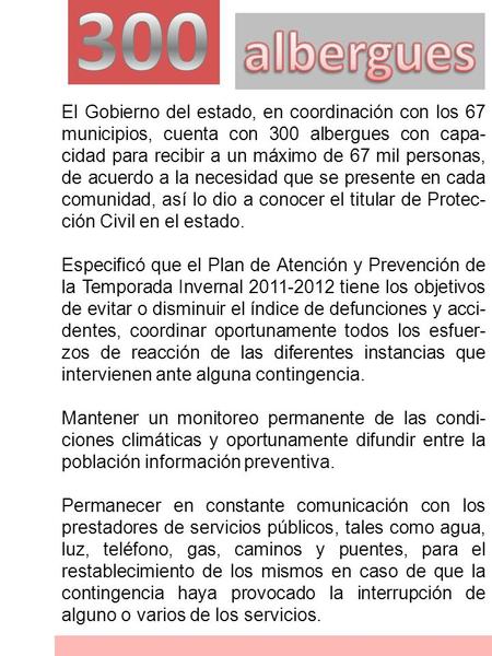 El Gobierno del estado, en coordinación con los 67 municipios, cuenta con 300 albergues con capa- cidad para recibir a un máximo de 67 mil personas, de.