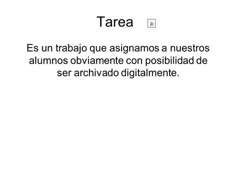 Tarea Es un trabajo que asignamos a nuestros alumnos obviamente con posibilidad de ser archivado digitalmente.