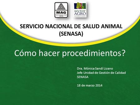 SERVICIO NACIONAL DE SALUD ANIMAL (SENASA) SERVICIO NACIONAL DE SALUD ANIMAL (SENASA) Cómo hacer procedimientos? Dra. Mónica Sandí Lizano Jefe Unidad de.