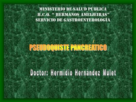 Ministerio de Salud Pública H.C.Q. “ Hermanos Ameijeiras” Servicio de Gastroenterología.