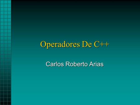 Operadores De C++ Carlos Roberto Arias. Operadores (Precedencia 1) Resolución de Ámbito, classname::memberResolución de Ámbito, classname::member Global.