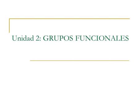 Unidad 2: GRUPOS FUNCIONALES