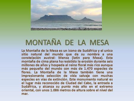 MONTAÑA DE LA MESA La Montaña de la Mesa es un icono de Sudáfrica y el unico sitio natural del mundo que da su nombre a una constelación austral: Mensa.