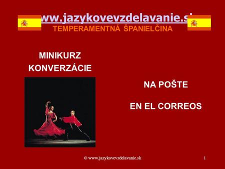© www.jazykovevzdelavanie.sk1 www.jazykovevzdelavanie.sk www.jazykovevzdelavanie.sk TEMPERAMENTNÁ ŠPANIELČINA MINIKURZ KONVERZÁCIE NA POŠTE EN EL CORREOS.