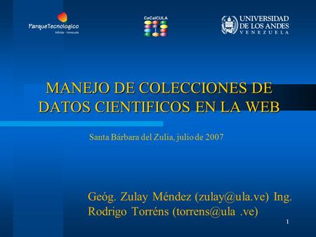 1 MANEJO DE COLECCIONES DE DATOS CIENTIFICOS EN LA WEB Geóg. Zulay Méndez Ing. Rodrigo Torréns Santa Bárbara del Zulia,