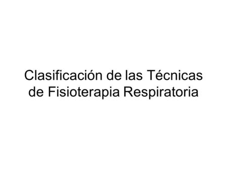 Clasificación de las Técnicas de Fisioterapia Respiratoria