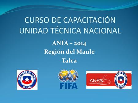 CURSO DE CAPACITACIÓN UNIDAD TÉCNICA NACIONAL ANFA – 2014 Región del Maule Talca.