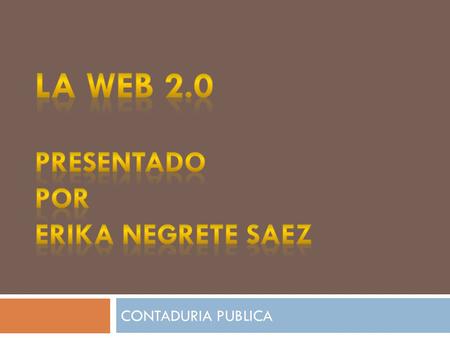 CONTADURIA PUBLICA. Web 2.0  Es la nueva forma de aprovechar la red, permitiendo la participación activa de los usuarios, a través de opciones que le.