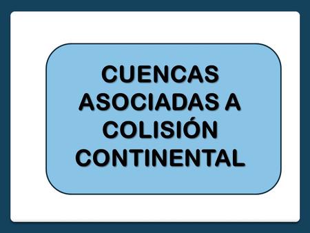 CUENCAS ASOCIADAS A COLISIÓN CONTINENTAL