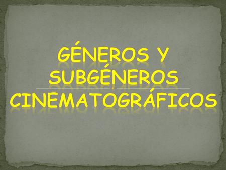 GÉNEROS Y SUBGÉNEROS CINEMATOGRÁFICOS