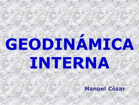 GEODINÁMICA INTERNA Manuel Cózar.