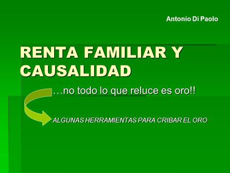 RENTA FAMILIAR Y CAUSALIDAD …no todo lo que reluce es oro!! …no todo lo que reluce es oro!! ALGUNAS HERRAMIENTAS PARA CRIBAR EL ORO ALGUNAS HERRAMIENTAS.