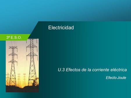 Electricidad U.3 Efectos de la corriente eléctrica Efecto Joule.