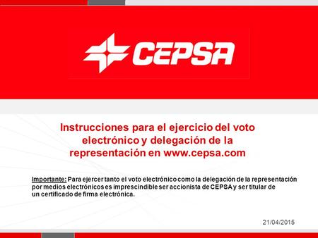 Pagina 1 de 3 Página 1 21/04/2015 Instrucciones para el ejercicio del voto electrónico y delegación de la representación en www.cepsa.com Importante: Para.