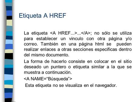 Etiqueta A HREF La etiqueta ...; no sólo se utiliza para establecer un vinculo con otra página y/o correo. También en una página html se.