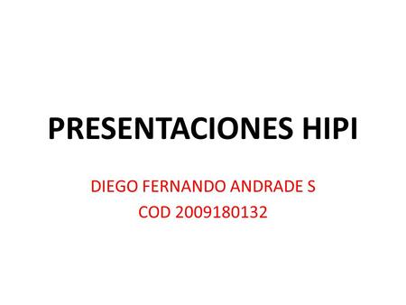 PRESENTACIONES HIPI DIEGO FERNANDO ANDRADE S COD 2009180132.