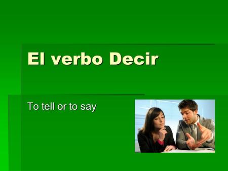 El verbo Decir To tell or to say.