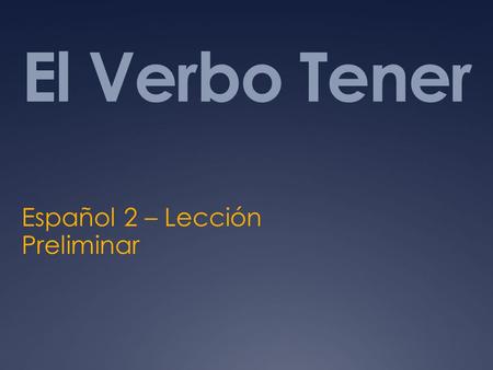 El Verbo Tener Español 2 – Lección Preliminar. Tener  In Spanish the verb tener means to have.  Example: Yo tengo un libro. I have a book.  We use.