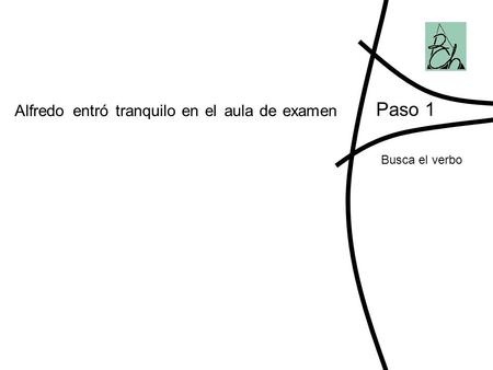 Alfredo Busca el verbo Paso 1 entrótranquiloenelauladeexamen.