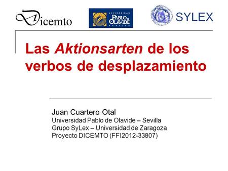 Las Aktionsarten de los verbos de desplazamiento Juan Cuartero Otal Universidad Pablo de Olavide – Sevilla Grupo SyLex – Universidad de Zaragoza Proyecto.