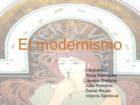 El modernismo Integrantes: Yorka Henriquez Javiera Orellana