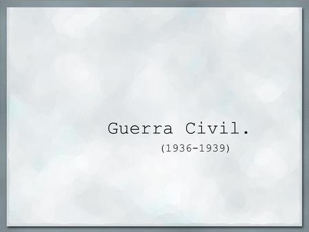 Guerra Civil.         (1936-1939).