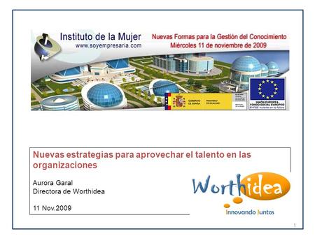 Nuevas estrategias para aprovechar el talento en las organizaciones Aurora Garal Directora de Worthidea 11 Nov.2009 1.