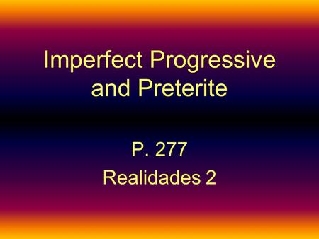 Imperfect Progressive and Preterite P. 277 Realidades 2.