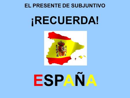 EL PRESENTE DE SUBJUNTIVO ¡RECUERDA! ESPAÑA. TOM – E COM – A VIV – A TOM – ES COM – AS VIV – AS TOM – E COM – A VIV – A TOM – EMOS COM – AMOS VIV – AMOS.