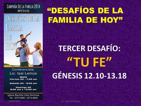 23/03/2014Lic. José Isaí Lemus1 “DESAFÍOS DE LA FAMILIA DE HOY” TERCER DESAFÍO: “TU FE” GÉNESIS 12.10-13.18.
