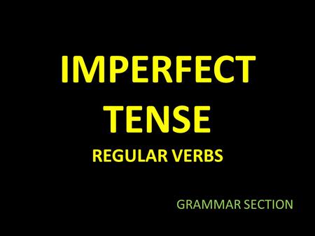 IMPERFECT TENSE REGULAR VERBS GRAMMAR SECTION. WHAT IS THE IMPERFECT TENSE? Repeated action in the past Habitual action in the past.