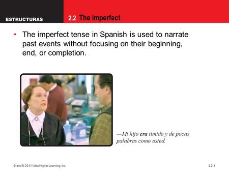 2.2 The imperfect © and ® 2011 Vista Higher Learning, Inc.2.2-1 The imperfect tense in Spanish is used to narrate past events without focusing on their.