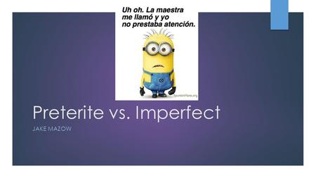 Preterite vs. Imperfect JAKE MAZOW. Pre-test Practice: ¿Pretérito o imperfecto?  1. I used to go hiking every year with my grandparents.  2. I went.