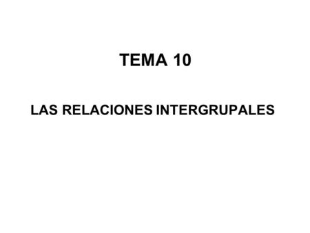 TEMA 10 LAS RELACIONES INTERGRUPALES.