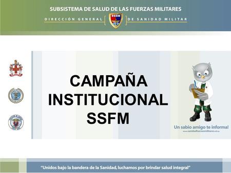 CAMPAÑA INSTITUCIONAL SSFM. Un sabio amigo te informa www.sanidadfuerzasmilitares.mil.co El área de Salud Ocupacional de la DGSM dentro de su plan estratégico.