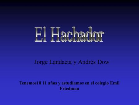 Jorge Landaeta y Andrés Dow Tenemos10 11 años y estudiamos en el colegio Emil Friedman.