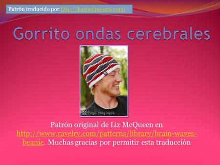 Patrón original de Liz McQueen en  beanie. Muchas gracias por permitir esta traducción