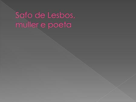  A protagonista é unha muller.  Fortemente Feminista.  Cerrada no seu mundo de amor e fantasía.  Vive nunha illa UNICAMENTE CON MULLERES das que é.
