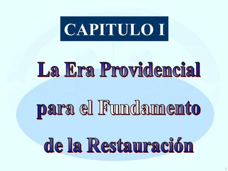 CAPITULO I La Era Providencial para el Fundamento de la Restauración