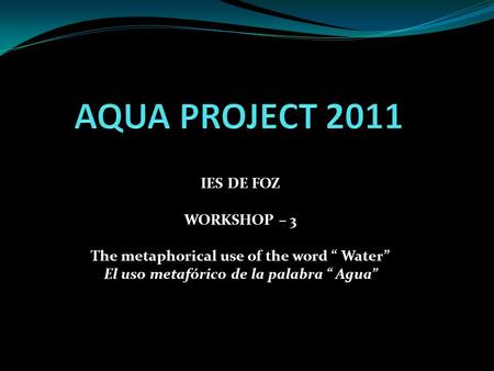 IES DE FOZ WORKSHOP – 3 The metaphorical use of the word “ Water” El uso metafórico de la palabra “ Agua”