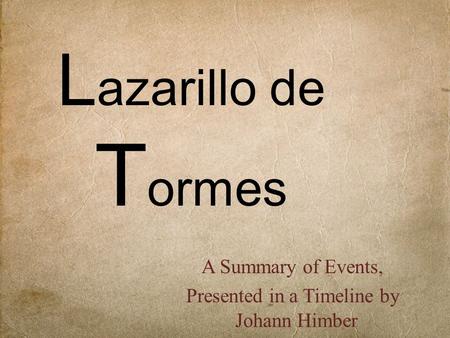 L azarillo de T ormes A Summary of Events, Presented in a Timeline by Johann Himber.